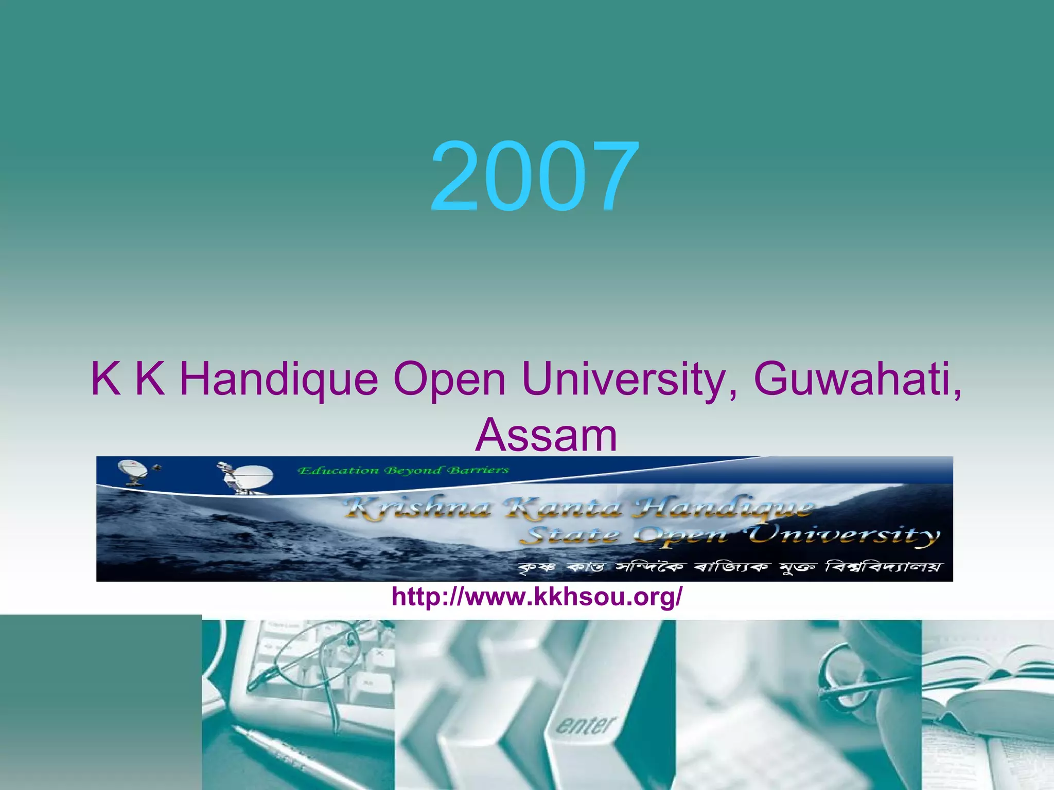 2007 K K Handique Open University, Guwahati, Assam http://www.kkhsou.org/
