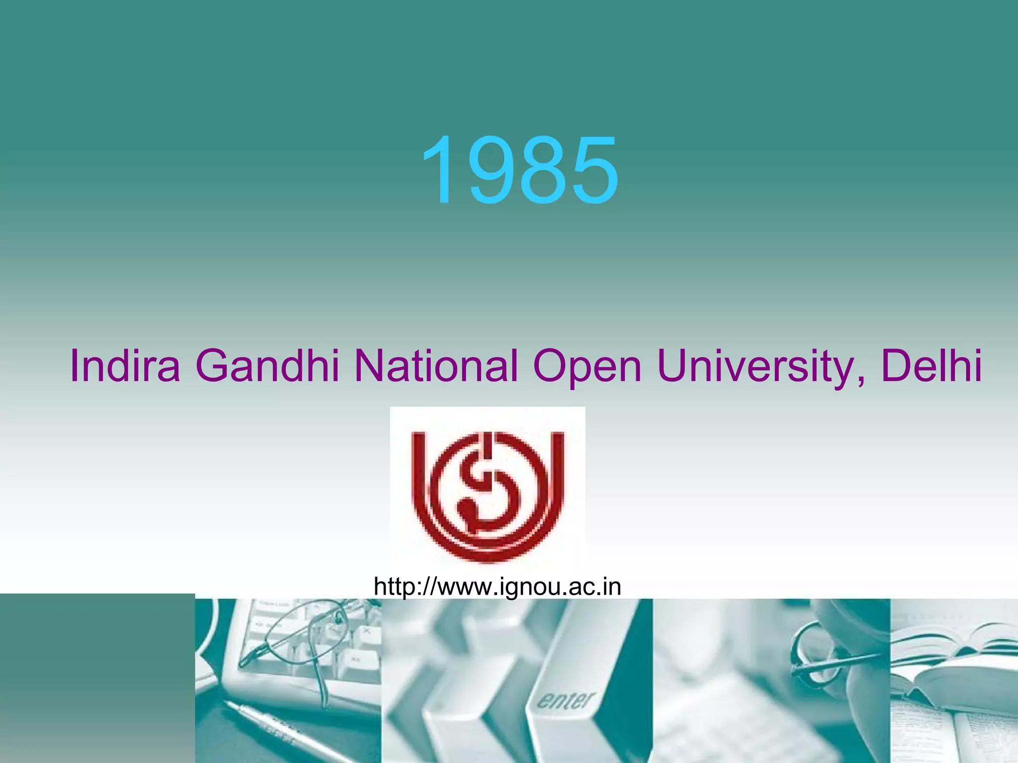 1985 Indira Gandhi National Open University, Delhi http://www.ignou.ac.in