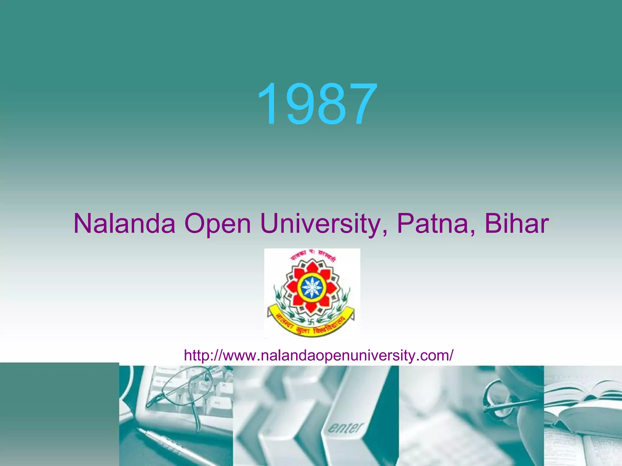 1987 Nalanda Open University, Patna, Bihar http://www.nalandaopenuniversity.com/