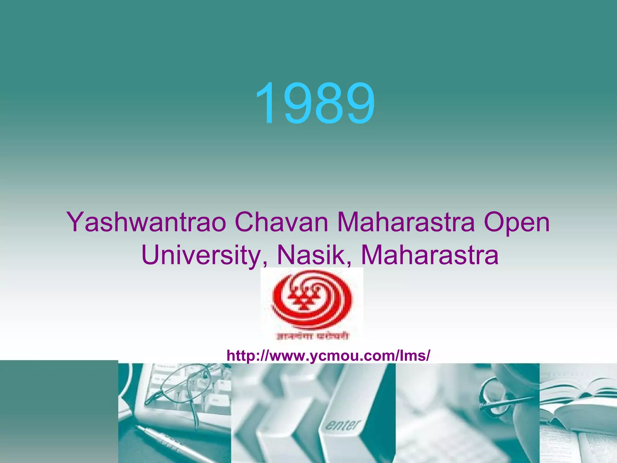 1989 Yashwantrao Chavan Maharastra Open University, Nasik, Maharastra http://www.ycmou.com/lms/