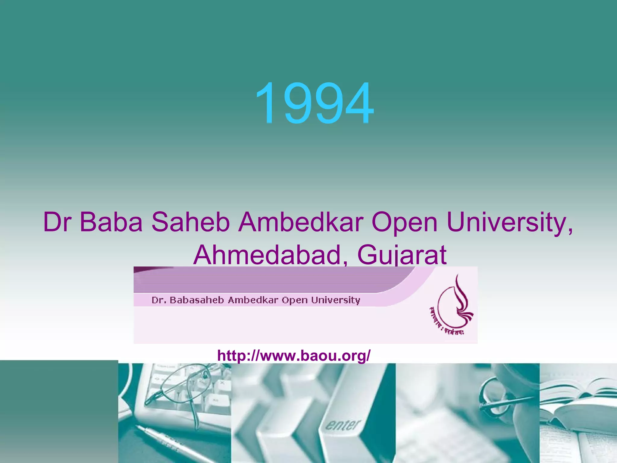 1994 Dr Baba Saheb Ambedkar Open University, Ahmedabad, Gujarat http://www.baou.org/