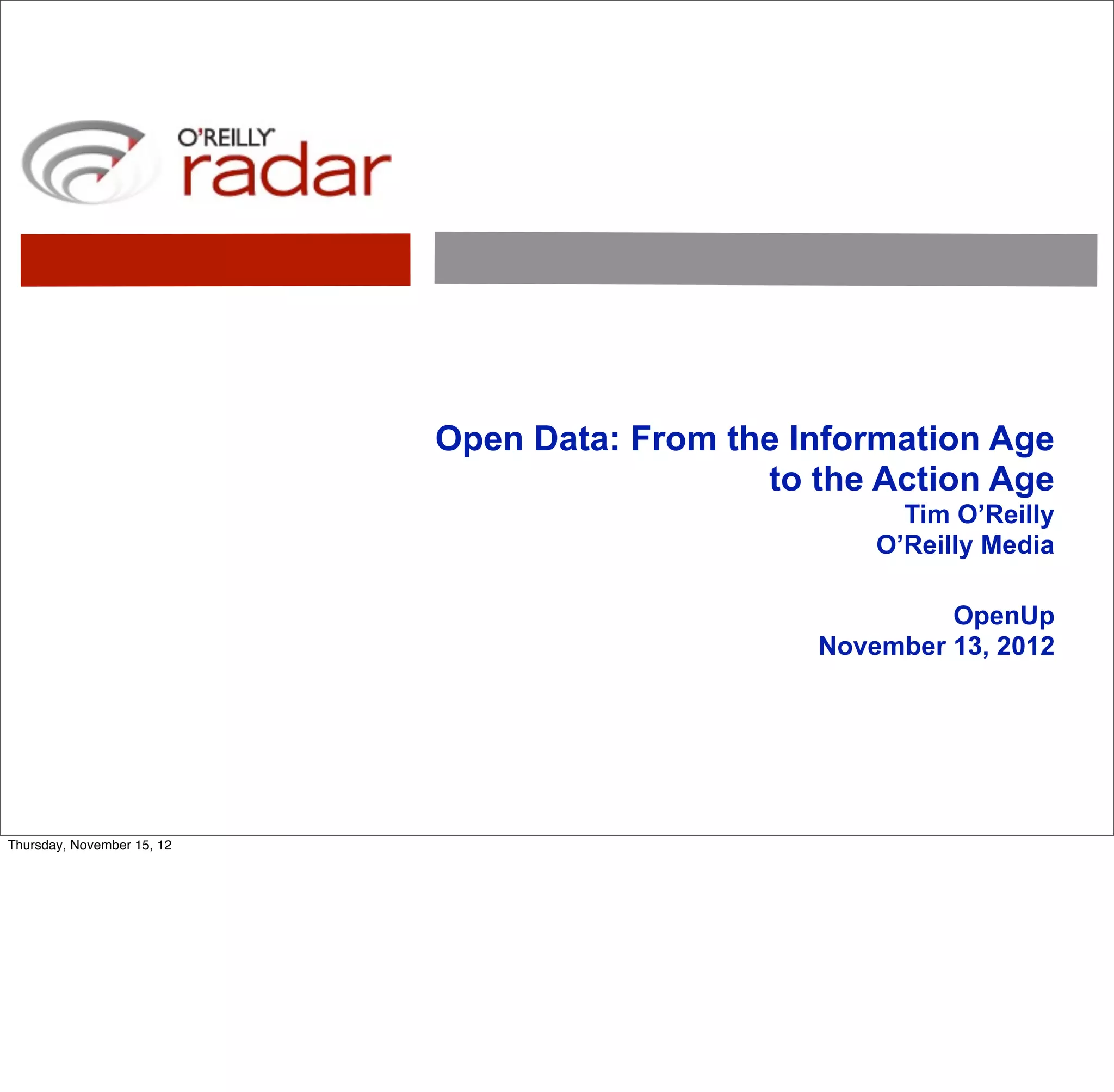 Open Data: From the Information Age
                                              to the Action Age
                                                       Tim O’Reilly
                                                     O’Reilly Media

                                                          OpenUp
                                                 November 13, 2012




Thursday, November 15, 12
 