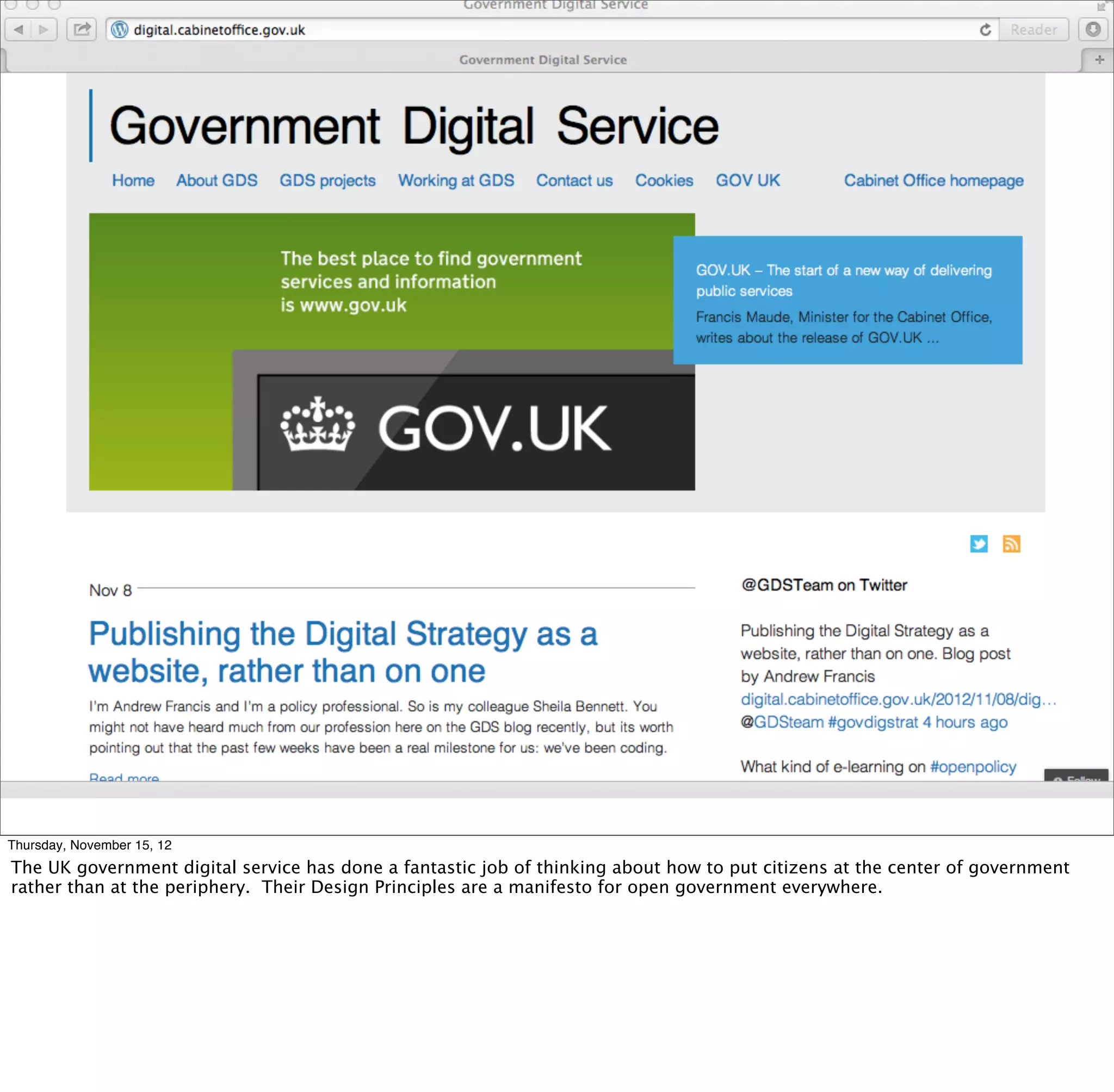 Thursday, November 15, 12
The UK government digital service has done a fantastic job of thinking about how to put citizens at the center of government
rather than at the periphery. Their Design Principles are a manifesto for open government everywhere.
 