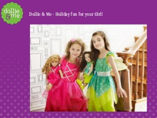 Dollie & Me - Holiday fun for your Girl!
 