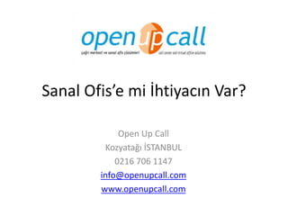 Sanal Ofis’e mi İhtiyacın Var?
Open Up Call
Kozyatağı İSTANBUL
0216 706 1147
info@openupcall.com
www.openupcall.com
 