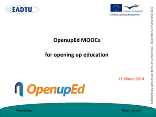 OpenupEd MOOCs
for opening up education
11 March 2014
Darco JansenFred Mulder
 