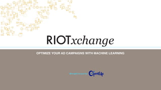 Brought to you by
OPTIMIZE YOUR AD CAMPAIGNS WITH MACHINE LEARNING
 