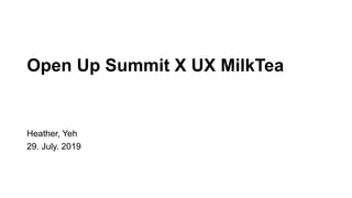 Open Up Summit X UX MilkTea
Heather, Yeh
29. July. 2019
 