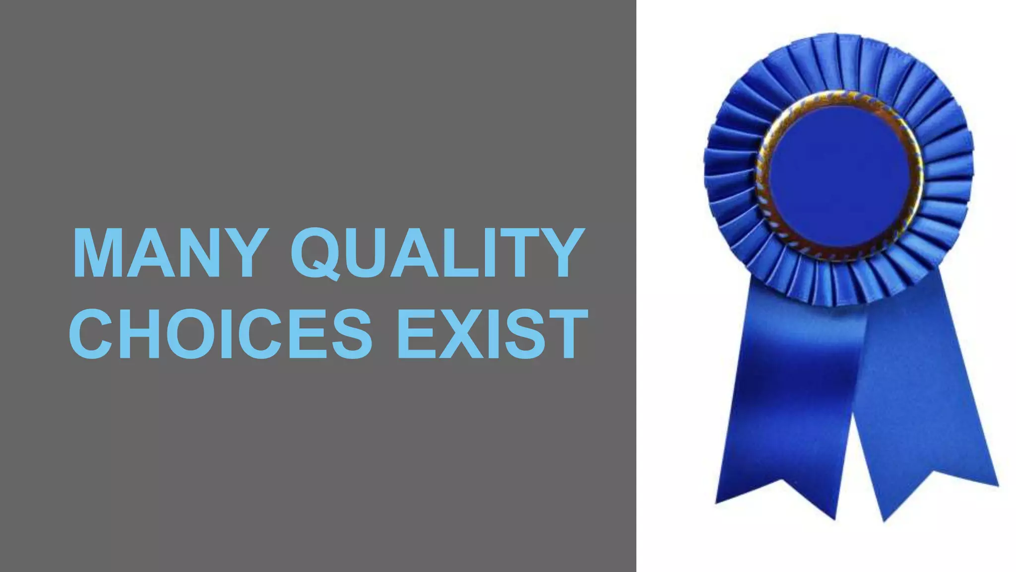 MANY QUALITY
CHOICES EXIST
 