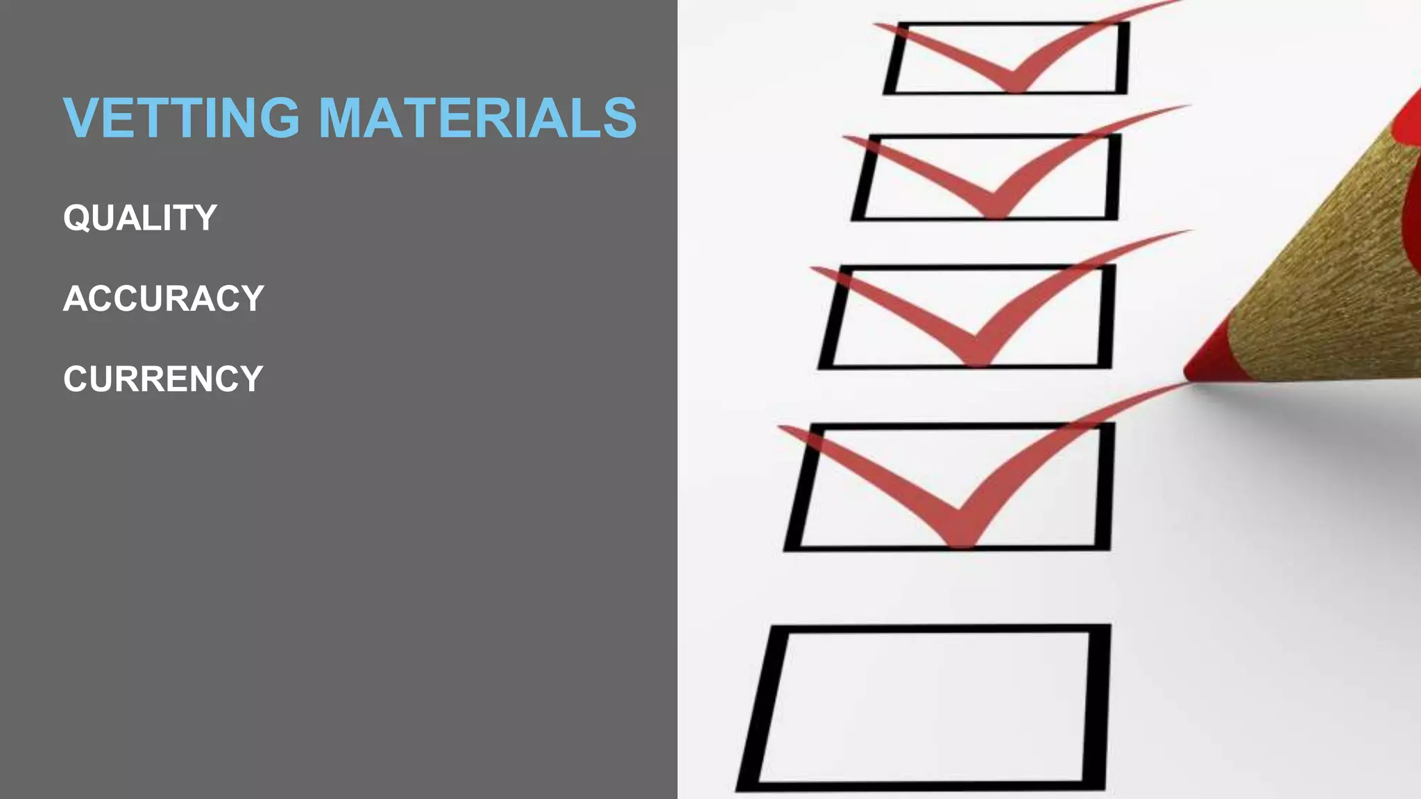 VETTING MATERIALS
QUALITY
ACCURACY
CURRENCY
 