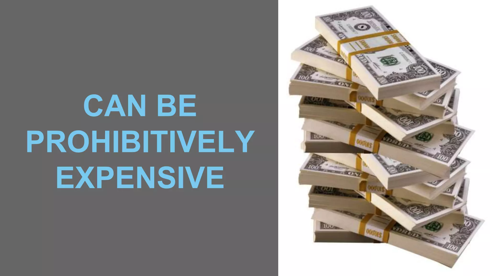CAN BE
PROHIBITIVELY
EXPENSIVE
 