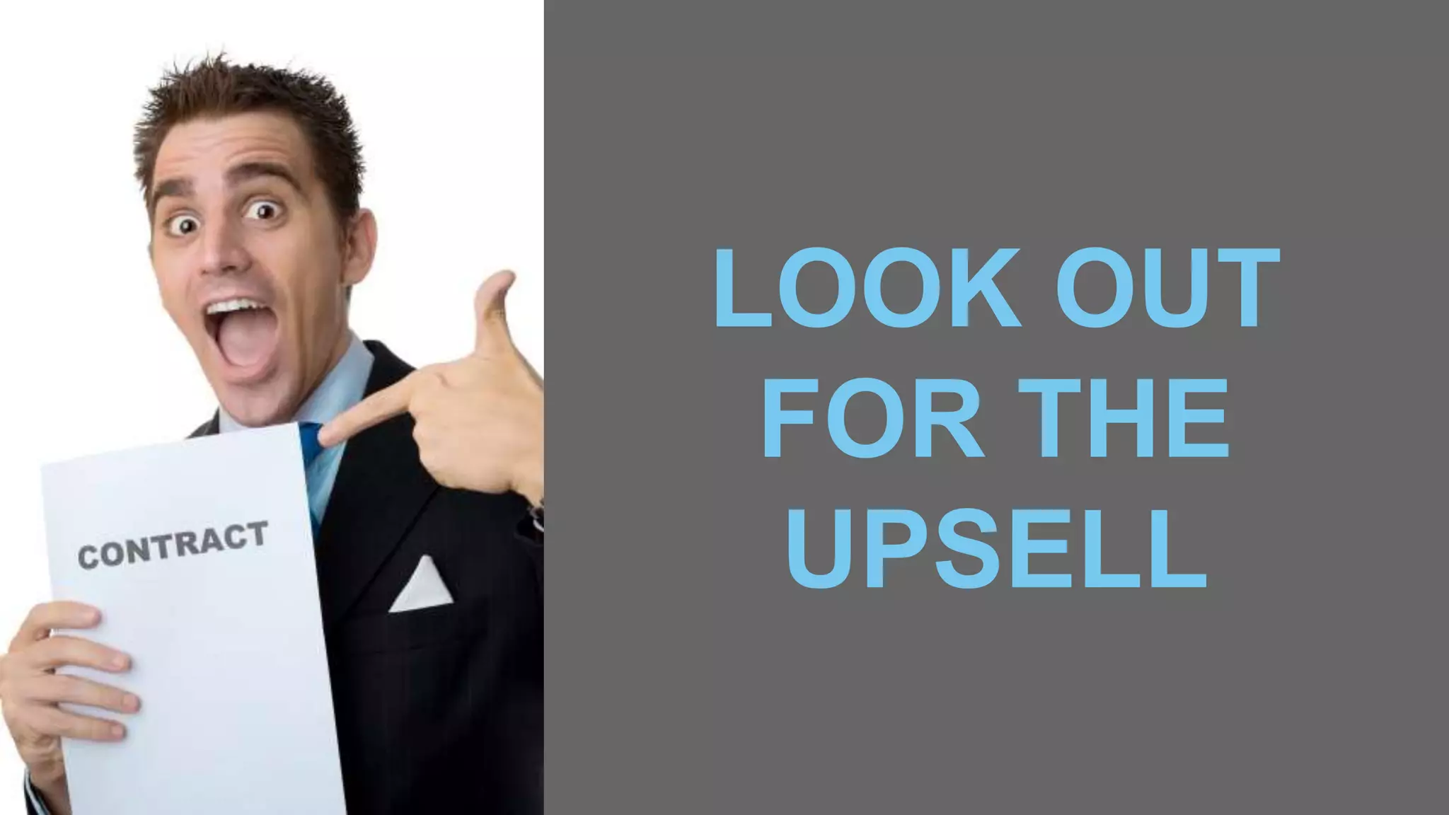 LOOK OUT
FOR THE
UPSELL
 