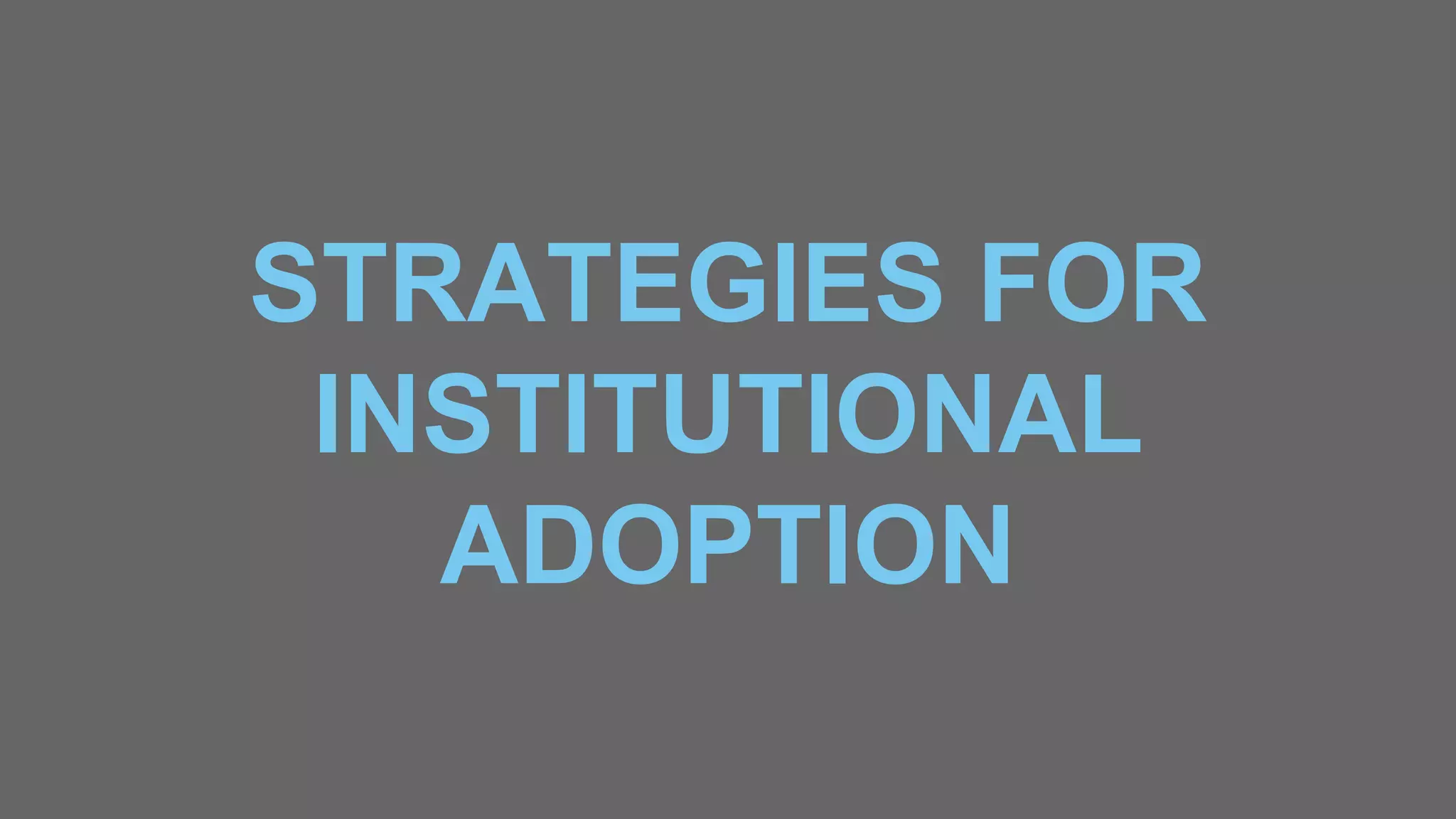 STRATEGIES FOR
INSTITUTIONAL
ADOPTION
 