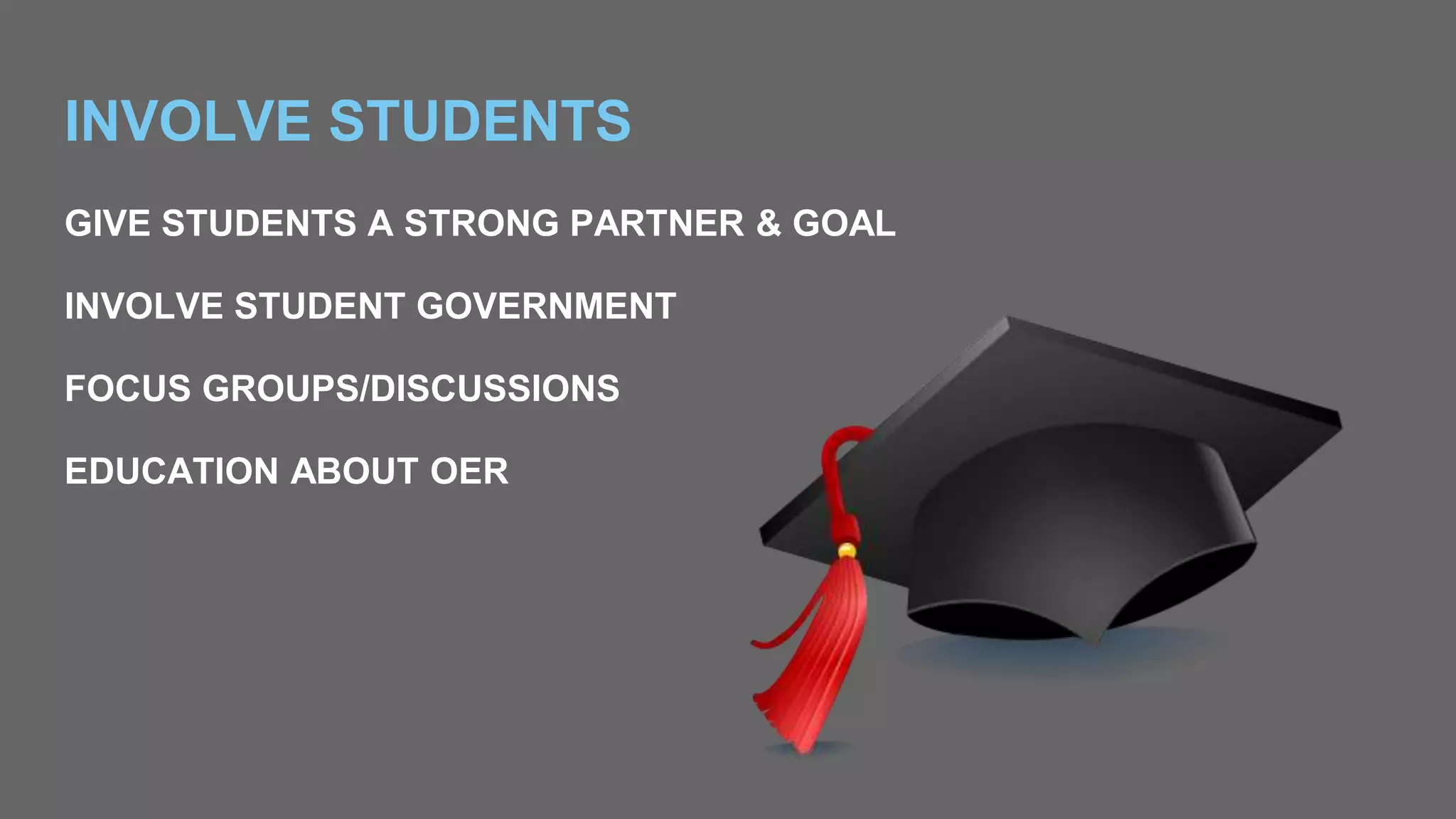 INVOLVE STUDENTS
GIVE STUDENTS A STRONG PARTNER & GOAL
INVOLVE STUDENT GOVERNMENT
FOCUS GROUPS/DISCUSSIONS
EDUCATION ABOUT OER
 