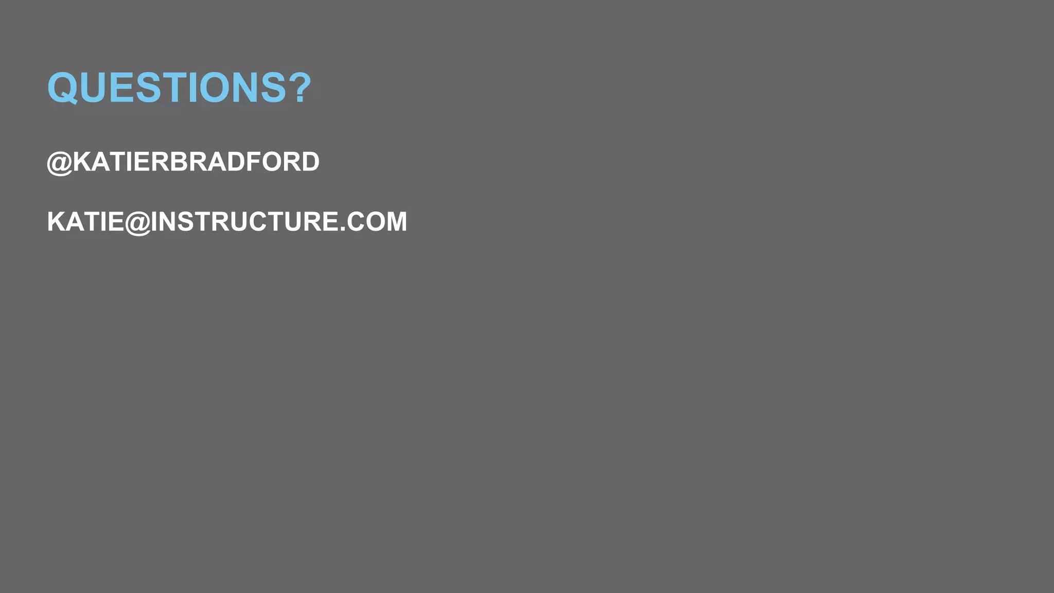 QUESTIONS?
@KATIERBRADFORD
KATIE@INSTRUCTURE.COM
 