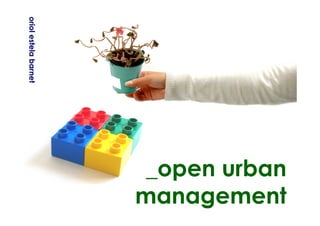 oriol estela barnet




                       _open urban
                      management
 