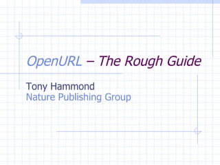 OpenURL  – The Rough Guide Tony Hammond Nature Publishing Group 