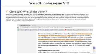 Was	soll	uns	das	sagen???!!!	
ü  Ohne	Solr?	Wie	soll	das	gehen?	
Aktuell	ist	der	größte	technische	Fortschri/,	dass	Verse	im	Hintergrund	Apache	Solr	als	Suchmaschine	nutzt.	Der	Nutzer	sieht	am	oberen	Rand	von	Verse	
gespeicherte	Suchanfragen,	mit	der	sich	Teilmengen	des	Posteingangs	ﬁltern	lassen.	So	zeigt	eine	Anfrage	etwa	alle	Anhänge,	eine	andere	alle	Mails,	auf	
deren	Beantwortung	man	wartet.	Verse	führt	hier	ein	neues	Konzept	ein:	Der	Absender	kann	dem	Empfänger	miJeilen,	bis	wann	er	eine	Antwort	erwartet	
und	ﬁndet	diese	Mails	dann	mit	der	Suche	"WaiMng	for".	Eingehende	Mails	wiederum	lassen	sich	in	"Needs	AcMon"	einsorMeren.	So	werden	aus	Mails	
Aufgaben,	die	nach	Fälligkeit	sorMert	werden	können.	
	
 