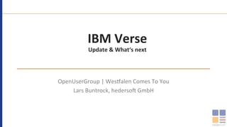 IBM	Verse	
Update	&	What‘s	next	
OpenUserGroup	|	Wes.alen	Comes	To	You	
Lars	Buntrock,	hederso=	GmbH	
 