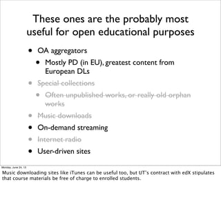 These ones are the probably most
useful for open educational purposes
• OA aggregators
• Mostly PD (in EU), greatest conte...