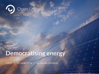 Democratising energy
CAST | 30 June 2016 | by James Johnston
 