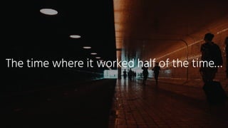 The time where it worked half of the time…
 