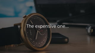 The expensive one…
 