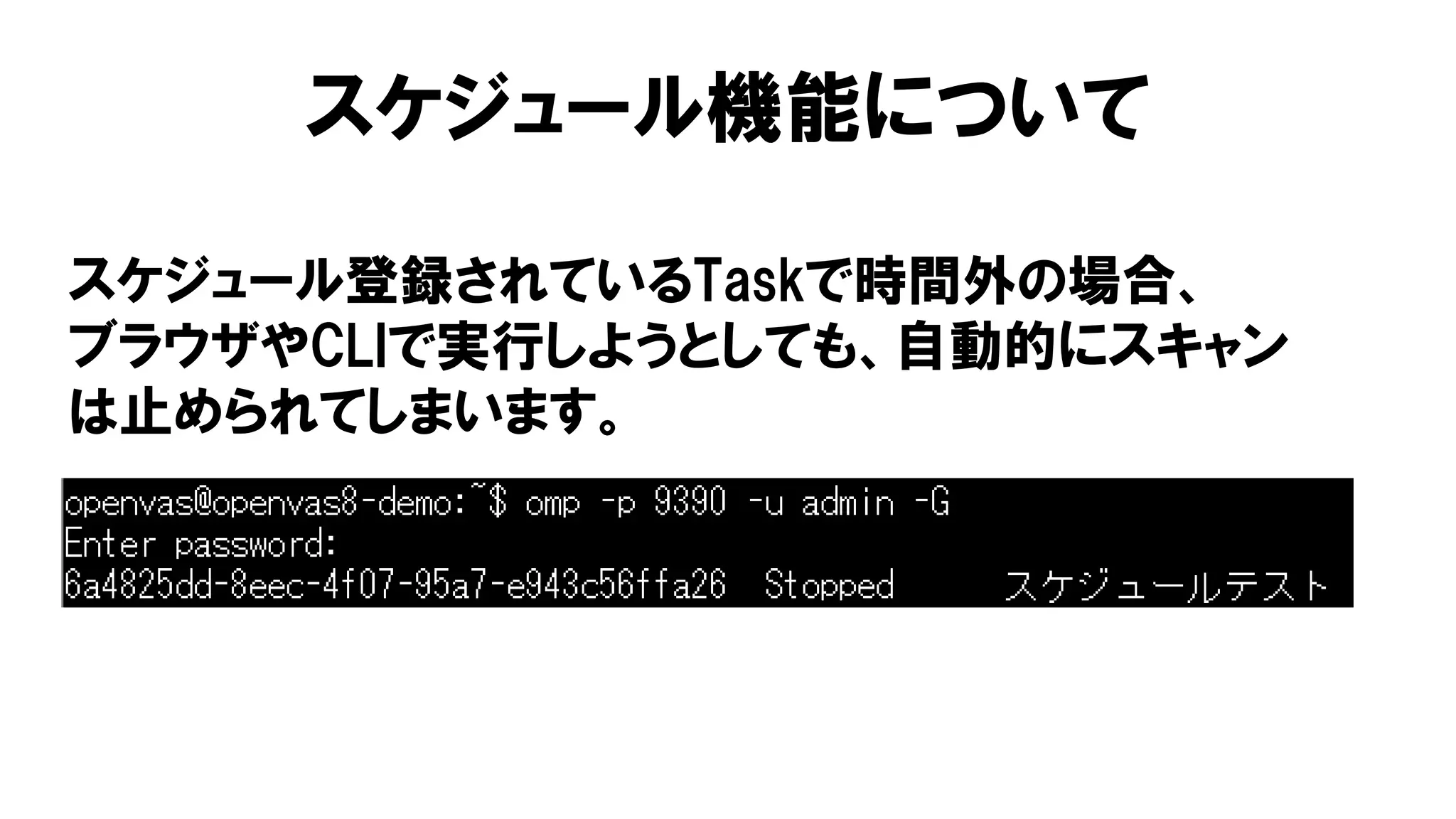 スケジュール機能について
スケジュール登録されているTaskで時間外の場合、
ブラウザやCLIで実行しようとしても、自動的にスキャン
は止められてしまいます。
 