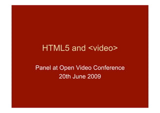HTML5 and <video>

Panel at Open Video Conference
         20th June 2009
 