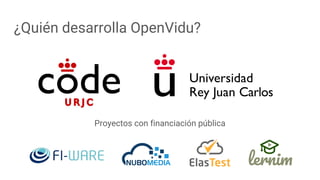 ¿Quién desarrolla OpenVidu?
Proyectos con financiación pública
 