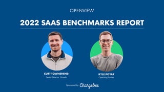 2022 SAAS BENCHMARKS REPORT
CURT TOWNSHEND KYLE POYAR
Senior Director, Growth Operating Partner
Sponsored by
 