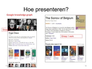 Hoe presenteren? 
Google knowledge graph 
Groep 2 
Groep 1 werk 
11/28/2014 
18  
