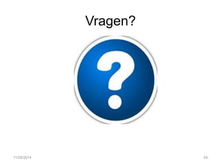 Vragen? 
11/28/2014 
54 