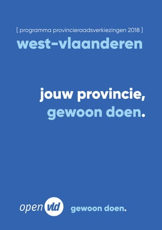 gewoon doen.
[ programma provincieraadsverkiezingen 2018 ]
west-vlaanderen
jouw provincie,
gewoon doen.
 