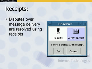 Receipts: <ul><li>Disputes over message delivery are resolved using receipts </li></ul>
