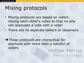 Mixing protocols <ul><li>Mixing protocols are based on voters mixing each other's votes so that no one can associate a vot...