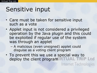 Sensitive input <ul><li>Care must be taken for sensitive input such as a vote  </li></ul><ul><li>Applet input is not consi...