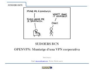SUDOERS BCN
SUDOERS BCN
OPENVPN: Muntatge d'una VPN corporativa
David Acacio
Email: dacacioa@gmail.com - Twitter: @david_acacio
 