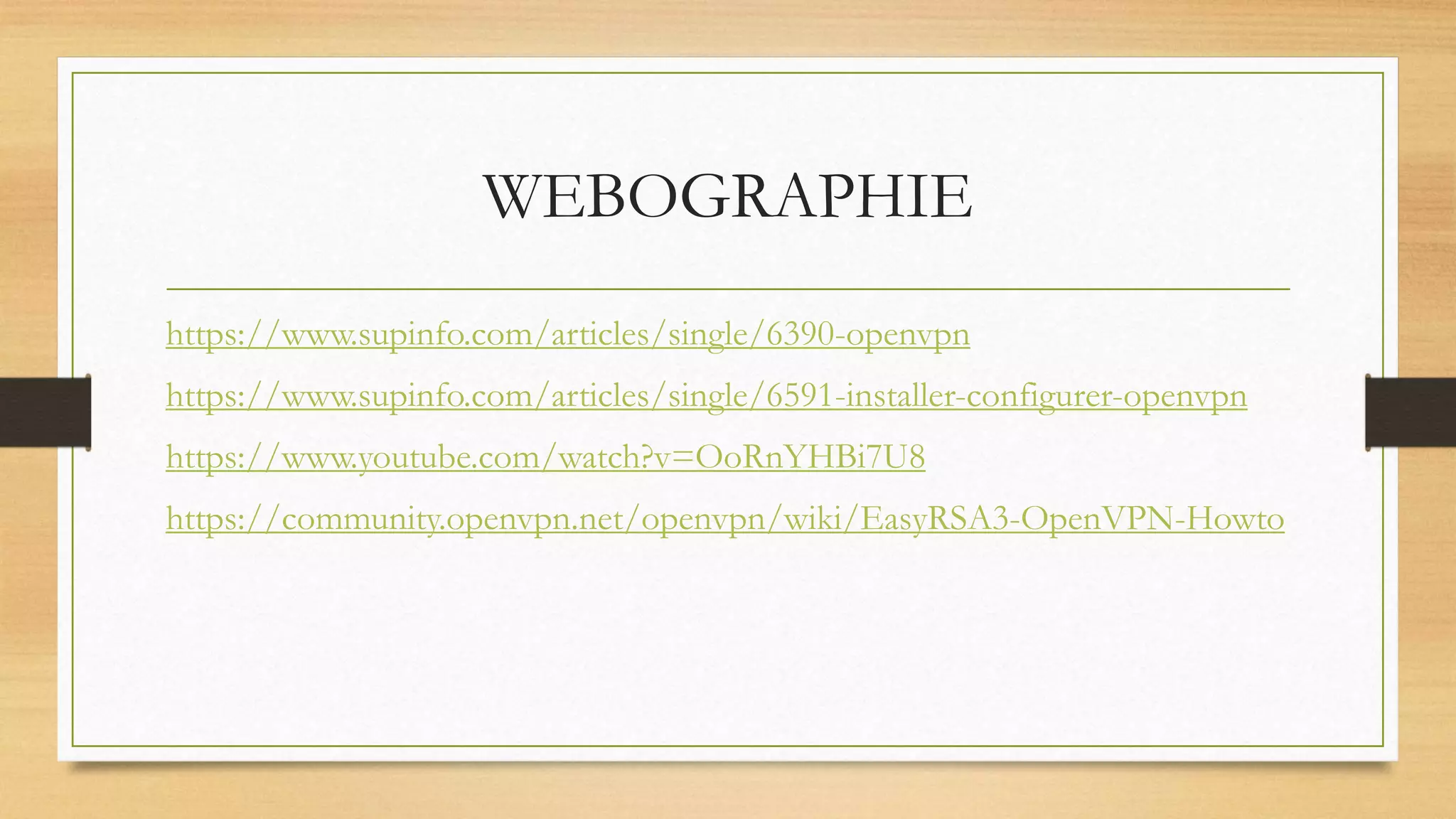 WEBOGRAPHIE
https://www.supinfo.com/articles/single/6390-openvpn
https://www.supinfo.com/articles/single/6591-installer-configurer-openvpn
https://www.youtube.com/watch?v=OoRnYHBi7U8
https://community.openvpn.net/openvpn/wiki/EasyRSA3-OpenVPN-Howto
 