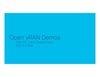 © 2017 Cisco and/or its affiliates. All rights reserved. Cisco Confidential
Open vRAN Demos
Pre-5G: Let’s Deploy Now
5G: It’s Real
 