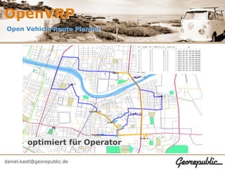 OpenVRP
Open Vehicle Route Planner




         optimiert für Operator

daniel.kastl@georepublic.de
 