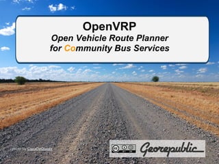 OpenVRP
                  Open Vehicle Route Planner
                  for Community Bus Services




photo by CasaDeQueso
 