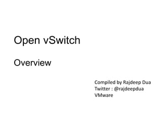 Open vSwitch
Overview
Compiled by Rajdeep Dua
Twitter : @rajdeepdua
VMware

 