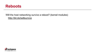 Reboots 
Will the host networking survive a reboot? (kernel modules) 
http://bit.do/iwillsurvive 
 