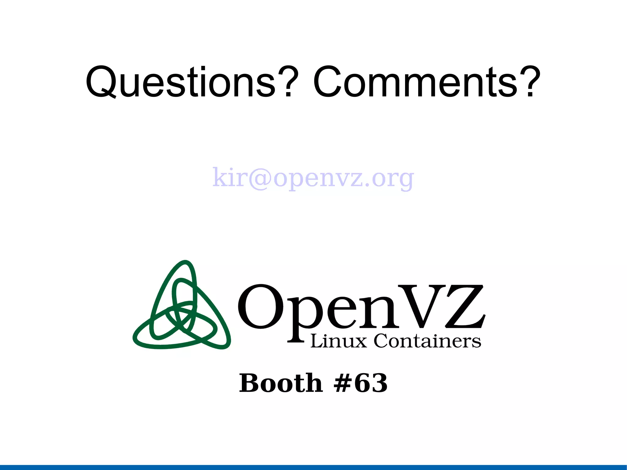 Questions? Comments?
kir@openvz.org
Booth #63
 