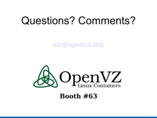 Questions? Comments?
kir@openvz.org
Booth #63
 