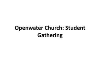 Openwater Church: Student
Gathering
 