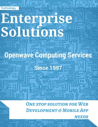 One stop solution for Web
Development & Mobile App
needs
Openwave Computing Services
Since 1997
Enterprise
Solutions
Technology
 