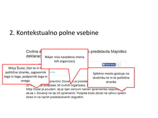 2. Kontekstualno polne vsebine
Mitja Štular, član te in te
politične stranke, zagovornik
tega in tega, podpornik tega in
onega.
Spletno mesto gostuje na
strežniku te in te politične
stranke
Nikjer niso navedena imena
teh organizacij
 