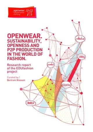 OpenWear.
SuStainability,
OpenneSS and
p2p prOductiOn
in the WOrld Of
faShiOn.
Research report
of the EDUfashion
project
Curated by /
Bertram Niessen
 